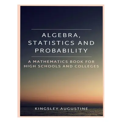 "Algebra, Statistics and Probability: A Mathematics Book for High Schools and Colleges" - "" ("A