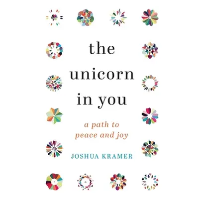 "The Unicorn in You: A Path to Peace and Joy" - "" ("Kramer Joshua")(Pevná vazba)