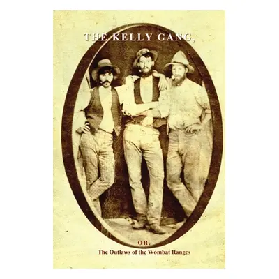 "The Kelly Gang: Or, The Outlaws of the Wombat Ranges" - "" ("Hall George Wilson")(Paperback)