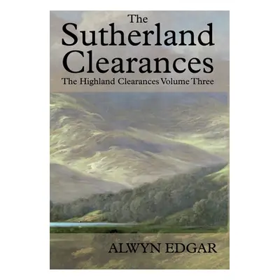 "The Sutherland Clearances: The Highland Clearances Volume Three" - "" ("Edgar Alwyn")(Pevná vaz