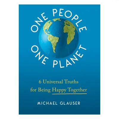 "One People One Planet: 6 Universal Truths for Being Happy Together" - "" ("Glauser Michael")(Pe