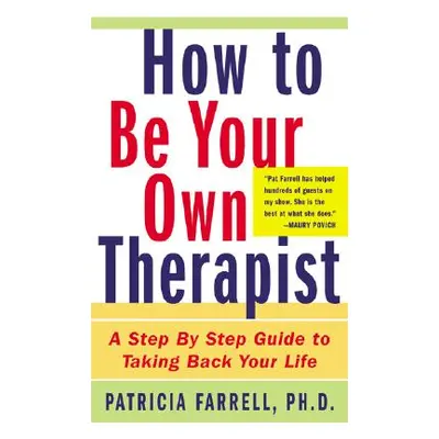 "How to Be Your Own Therapist: A Step-By-Step Guide to Taking Back Your Life" - "" ("Farrell Pat