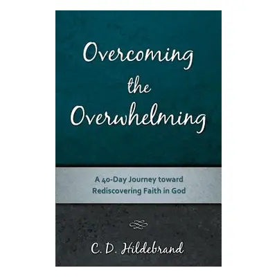 "Overcoming the Overwhelming" - "" ("Hildebrand C. D.")(Paperback)