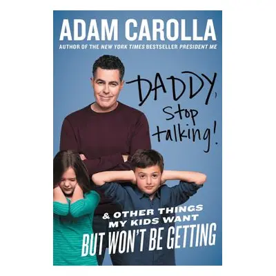 "Daddy, Stop Talking!: And Other Things My Kids Want But Won't Be Getting" - "" ("Carolla Adam")