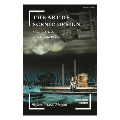 "The Art of Scenic Design: A Practical Guide to the Creative Process" - "" ("Morgan Robert Mark"