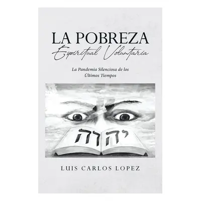 "La Pobreza Espiritual Voluntaria: La Pandemia Silenciosa de los ltimos Tiempos" - "" ("Lopez Lu