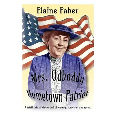 "Mrs. Odboddy Hometown Patriot: A WWII tale of chicks and chicanery, suspicion and spies" - "" (