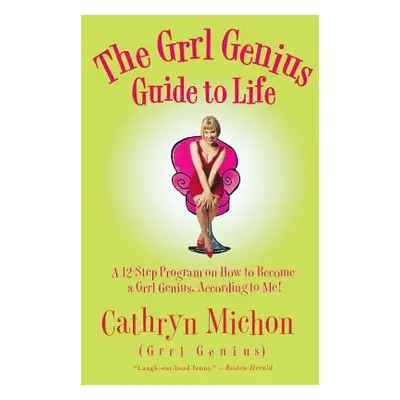 "The Grrl Genius Guide to Life: A Twelve-Step Program on How to Become a Grrl Genius, According 