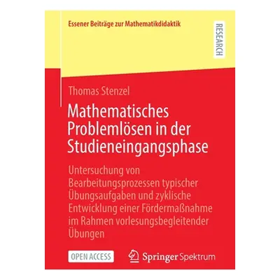 "Mathematisches Problemlsen in Der Studieneingangsphase: Untersuchung Von Bearbeitungsprozessen 