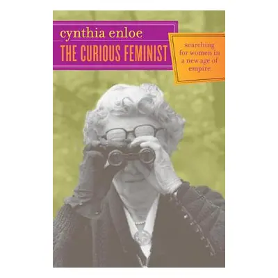 "The Curious Feminist: Searching for Women in a New Age of Empire" - "" ("Enloe Cynthia")(Paperb