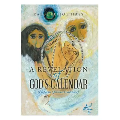 "A Revelation of God's Calendar: (Prophetic Spiritual Guidebook)" - "" ("Hass Rabbi Elliot")(Pev