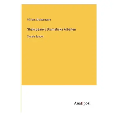 "Shakspeare's Dramatiska Arbeiten: Sjunde Bandet" - "" ("Shakespeare William")(Paperback)