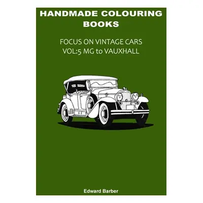 "Handmade Colouring Books - Focus on Vintage Cars Vol: 5 - MG to Vauxhall" - "" ("Barber Edward"