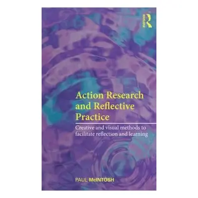 "Action Research and Reflective Practice: Creative and Visual Methods to Facilitate Reflection a