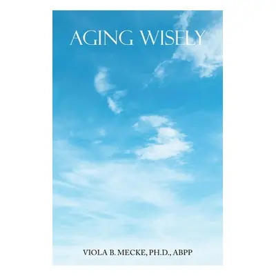 "Aging Wisely: Life from Fifty to Seventy-Five Years" - "" ("Mecke Abpp Viola B.")(Paperback)