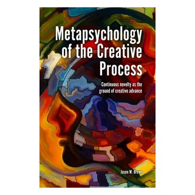 "Metapsychology of the Creative Process: Continuous Novelty as the Ground of Creative Advance" -