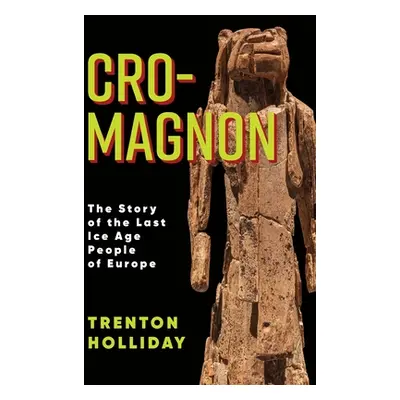 "Cro-Magnon: The Story of the Last Ice Age People of Europe" - "" ("Holliday Trenton")(Paperback