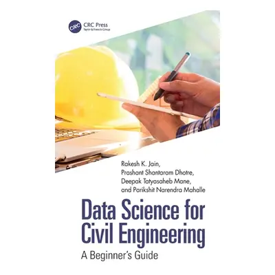 "Data Science for Civil Engineering: A Beginner's Guide" - "" ("Jain Rakesh K.")(Pevná vazba)