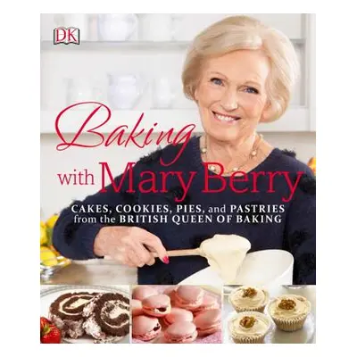 "Baking with Mary Berry: Cakes, Cookies, Pies, and Pastries from the British Queen of Baking" - 