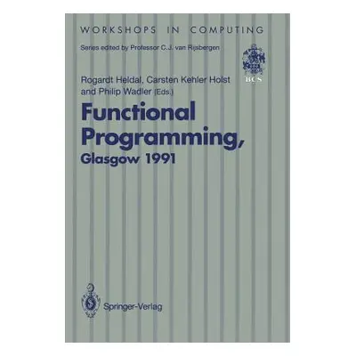 "Functional Programming, Glasgow 1991: Proceedings of the 1991 Glasgow Workshop on Functional Pr