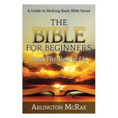 "The Bible For Beginners And The Rest of Us" - "" ("McRae Arlington")(Paperback)