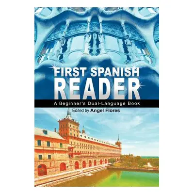 "First Spanish Reader: A Beginner's Dual-Language Book (Beginners' Guides)" - "" ("Flores Angel"