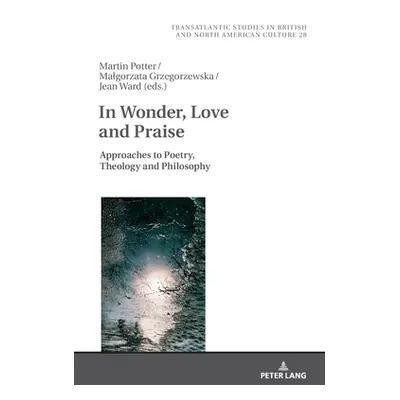 "In Wonder, Love and Praise: Approaches to Poetry, Theology and Philosophy" - "" ("Wilczynski Ma