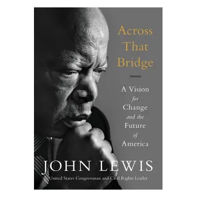 "Across That Bridge: A Vision for Change and the Future of America" - "" ("Lewis John")(Paperbac