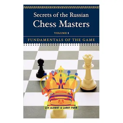 "Secrets of the Russian Chess Masters: Fundamentals of the Game" - "" ("Alburt Lev")(Paperback)