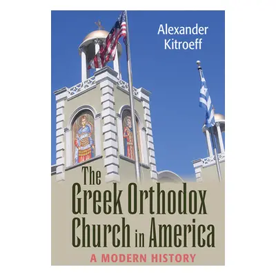 "Greek Orthodox Church in America: A Modern History" - "" ("Kitroeff Alexander")(Paperback)