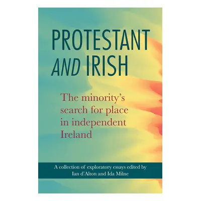 "Protestant and Irish: The Minority's Search for Place in Independent Ireland" - "" ("D'Alton Ia