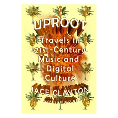 "Uproot: Travels in 21st-Century Music and Digital Culture" - "" ("Clayton Jace")(Paperback)