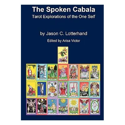 "The Spoken Cabala: Tarot Explorations of the One Self" - "" ("Lotterhand Jason C.")(Paperback)