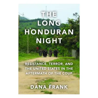 "The Long Honduran Night: Resistance, Terror, and the United States in the Aftermath of the Coup