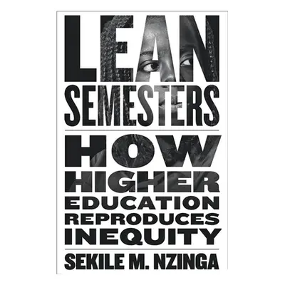 "Lean Semesters: How Higher Education Reproduces Inequity" - "" ("Nzinga Sekile M.")(Pevná vazba