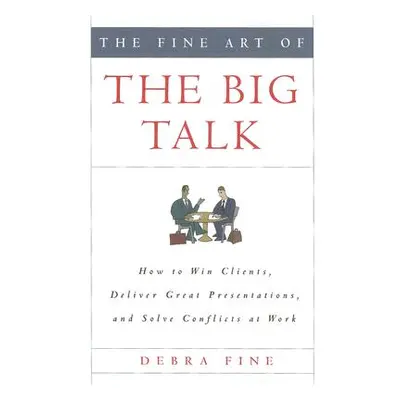 "The Fine Art of the Big Talk: How to Win Clients, Deliver Great Presentations, and Solve Confli