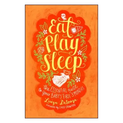 "Eat, Play, Sleep: The Essential Guide to Your Baby's First Three Months" - "" ("Desouza Luiza")