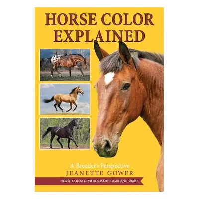 "Horse Color Explained: A Breeder's Perspective" - "" ("Gower Jeanette")(Paperback)