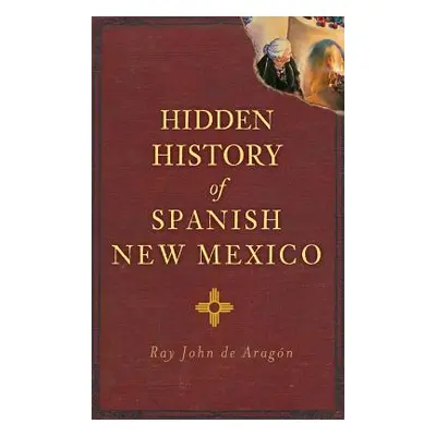 "Hidden History of Spanish New Mexico" - "" ("De Aragon Ray John")(Pevná vazba)