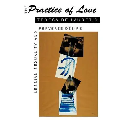 "The Practice of Love: Lesbian Sexuality and Perverse Desire" - "" ("de Lauretis Teresa")(Paperb