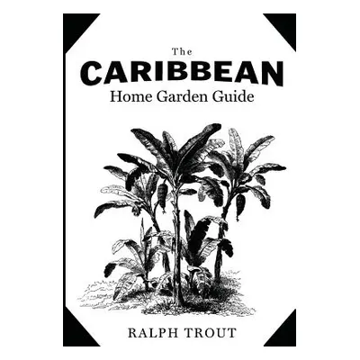 "The Caribbean Home Garden Guide" - "" ("Trout Ralph")(Paperback)