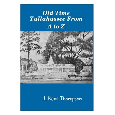 "Old Time Tallahassee From A to Z" - "" ("Thompson J. Kent")(Pevná vazba)