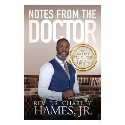 "Notes From The Doctor: The 60 Day Devotional Treatment Plan For The Spirit" - "" ("Hames Charle