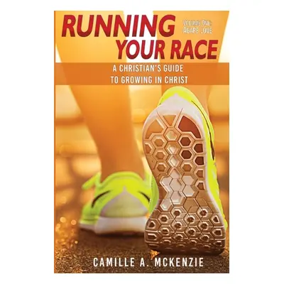 "Running Your Race: A Christian's Guide to Growing in Christ" - "" ("McKenzie Camille A.")(Paper