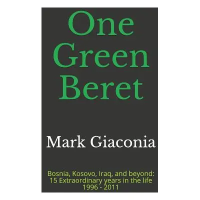 "One Green Beret: Bosnia, Kosovo, Iraq, and beyond: 15 Extraordinary years in the life - 1996-20