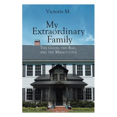 "My Extraordinary Family: The Good, The Bad, and The Miraculous." - "" ("M Victoria")(Paperback)