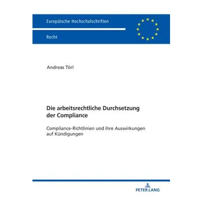 "Die Arbeitsrechtliche Durchsetzung Der Compliance: Compliance-Richtlinien Und Ihre Auswirkungen