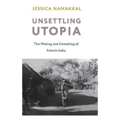 "Unsettling Utopia: The Making and Unmaking of French India" - "" ("Namakkal Jessica")(Pevná vaz