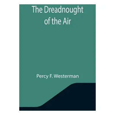 "The Dreadnought of the Air" - "" ("F. Westerman Percy")(Paperback)