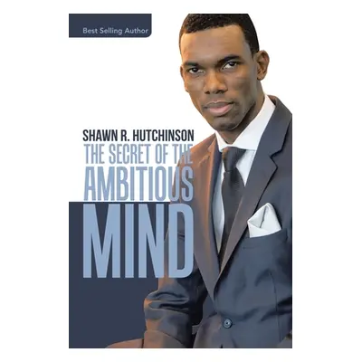 "The Secret of the Ambitious Mind" - "" ("Hutchinson Shawn R.")(Paperback)